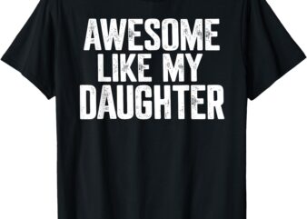 Awesome Like My Daughter Shirt Funny Fathers Day Gift Dad T-Shirt