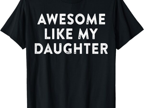 Awesome like my daughter shirt men funny fathers day dad t-shirt