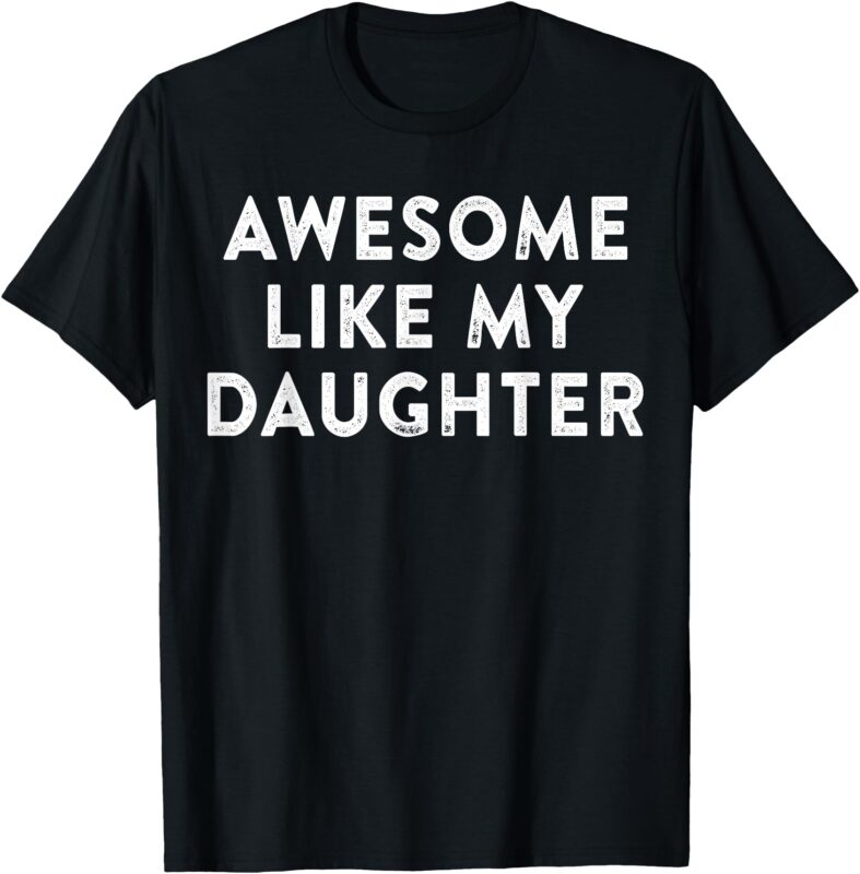 Awesome Like My Daughter Shirt Men Funny Fathers Day Dad T-Shirt