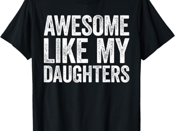 Awesome like my daughters shirt dad fathers day t-shirt