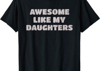 Awesome Like My Daughters Funny Family Parent Tee T-Shirt