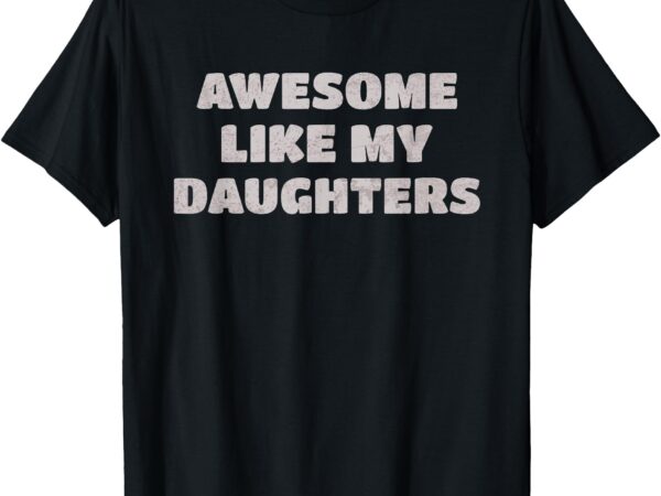 Awesome like my daughters funny family parent tee t-shirt