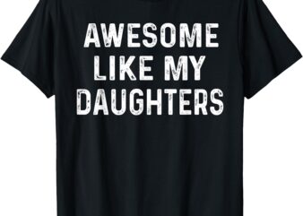 Awesome Like My Daughters Shirt Funny Fathers Day Dad T-Shirt