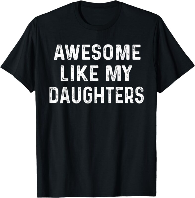 Awesome Like My Daughters Shirt Funny Fathers Day Dad T-Shirt