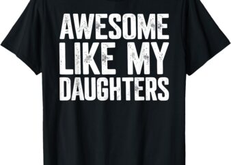 Awesome Like My Daughters Shirt Funny Fathers Day Gift Dad T-Shirt