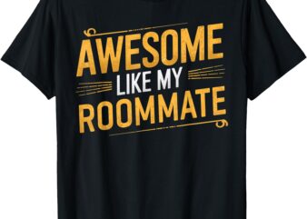 Awesome Like My Roommate Funny Parent Men Women Fathers Day T-Shirt