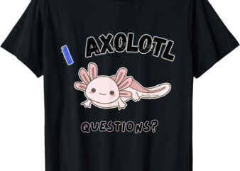 Axolotl, questions, funny T-Shirt