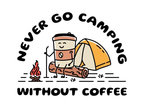 Never go camping without coffee T shirt vector artwork