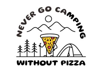 Never Go Camping Without Pizza