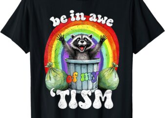 Be In Awe Of My Tism Raccoon Trash Funny Men Women T-Shirt