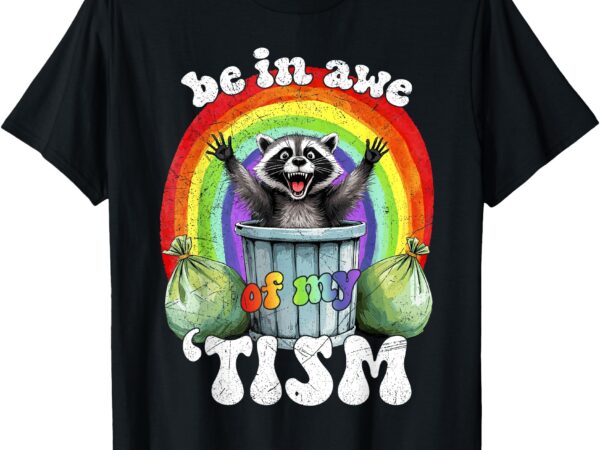 Be in awe of my tism raccoon trash funny men women t-shirt