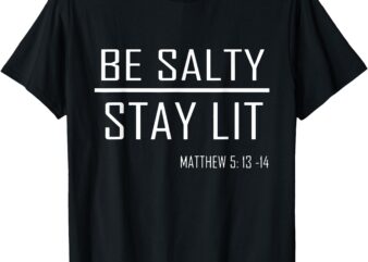 Be Salty Stay Lit T-Shirt