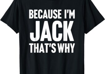 Because I’m Jack That’s Why Am Personalized Name T-Shirt