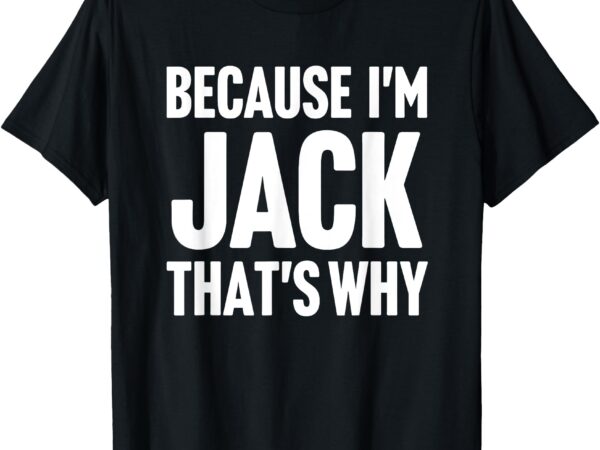 Because i’m jack that’s why am personalized name t-shirt