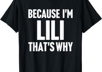 Because I’m Lili That’s Why Am Personalized Name T-Shirt