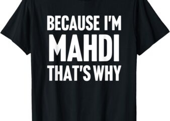 Because I’m Mahdi That’s Why Am Personalized Name T-Shirt