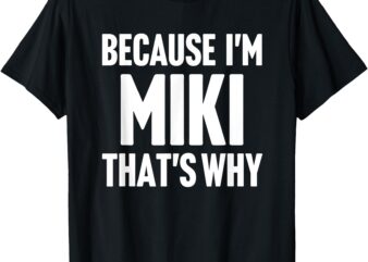 Because I’m Miki That’s Why Am Personalized Name T-Shirt