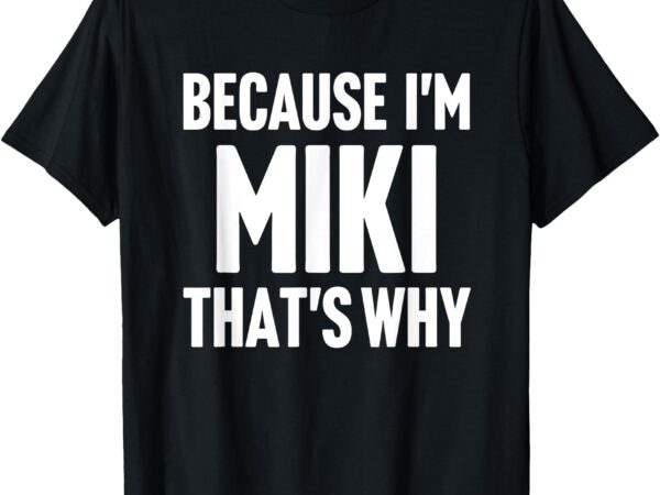 Because i’m miki that’s why am personalized name t-shirt