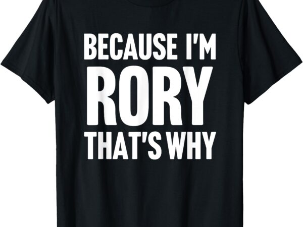 Because i’m rory that’s why am personalized name t-shirt