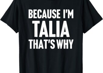 Because I’m Talia That’s Why Am Personalized Name T-Shirt