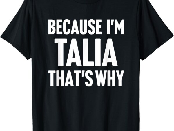 Because i’m talia that’s why am personalized name t-shirt