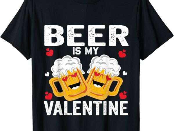 Beer is my valentine glasses of beer happy valentines day t-shirt