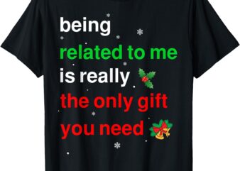 Being Related To Me Christmas Funny Family Xmas women men T-Shirt