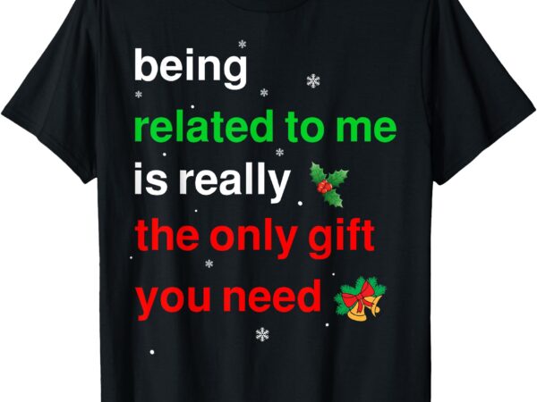 Being related to me christmas funny family xmas women men t-shirt