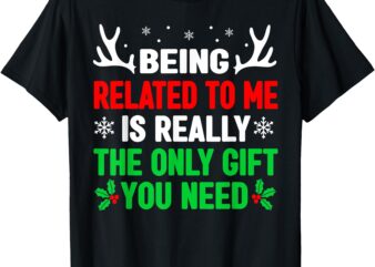 Being Related To Me Mens Funny Christmas Shirts Men Women T-Shirt