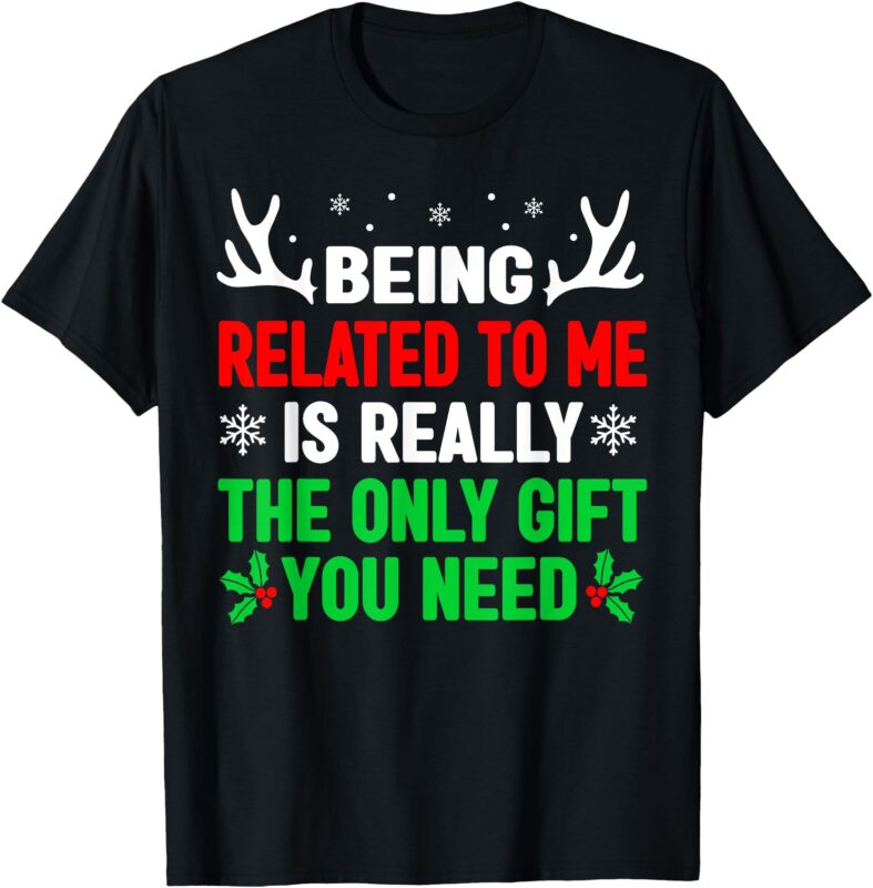 Being Related To Me Mens Funny Christmas Shirts Men Women T-Shirt