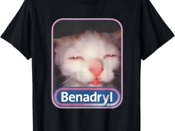 Benadryl meme cat benny cute & funny meme quote t-shirt