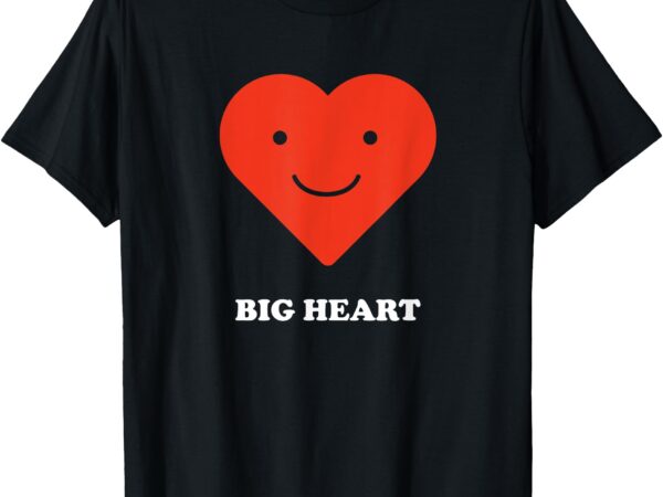 Big heart bigger ass butt funny sarcastic humor joke t-shirt