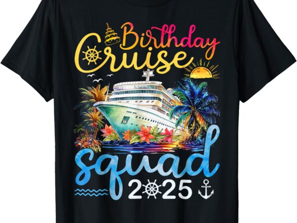 Birthday cruise squad 2025 family cruise vacation birthday t-shirt