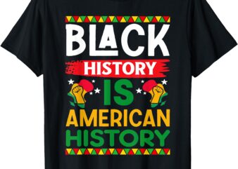 Black History Is American History Melanin African American T-Shirt