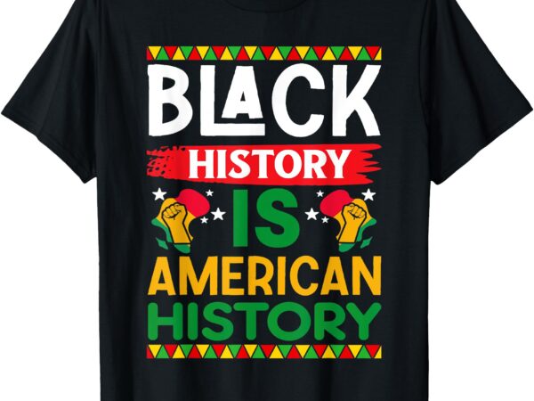 Black history is american history melanin african american t-shirt