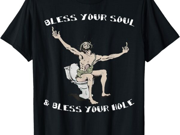 Bless your soul and bless your hole t-shirt