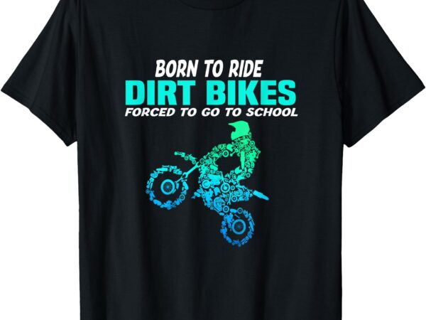 Born ride dirt bikes forced to go school funny motocross boy t-shirt