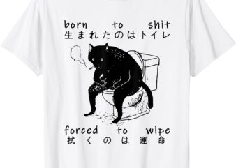 Born To Shit Forced To Wipe Cat Japanese T-Shirt