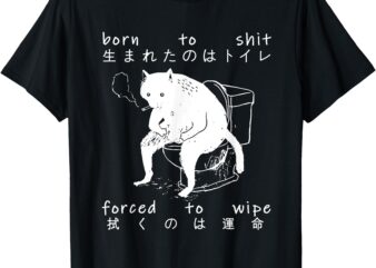 Born To Shit Forced To Wipe Cat Toilet Japanese T-Shirt