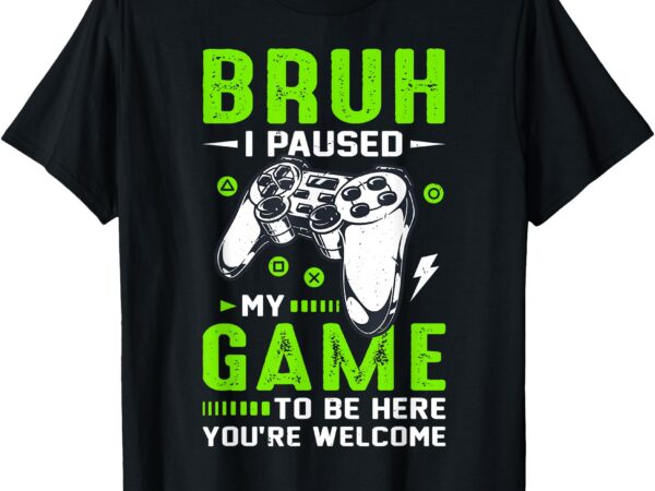 Bruh i paused my game to be here funny bruh gamer boys t-shirt