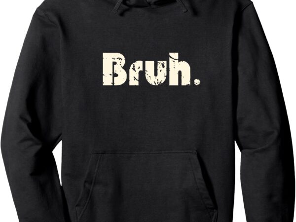 Bruh meme funny saying brother greeting teens boys men pullover long sleeve hoodie t shirt template