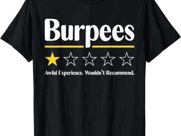 Burpees awful experience wouldn’t recommend t-shirt