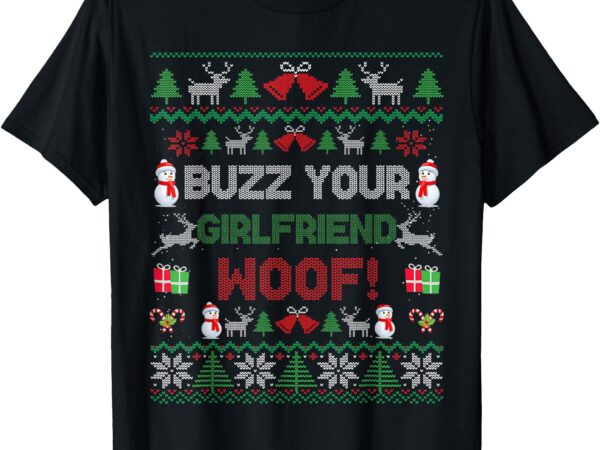 Buzz xmas your girlfriend woof! ugly christmas sweater t-shirt