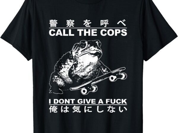 Call the cops i don’t give a fuck funny toad japanese t-shirt