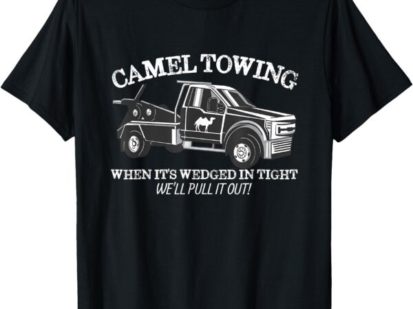 Camel towing inappropriate humor adult humor camel towing t-shirt