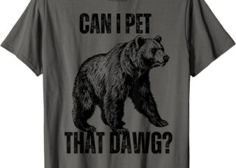 Can I Pet That Dog Bear Meme Funny Dog T-Shirt