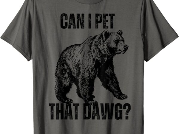 Can i pet that dog bear meme funny dog t-shirt