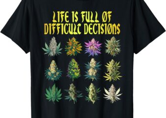 Cannabis Weed Lover 420 Life Is Full Of Difficult Decisions T-Shirt