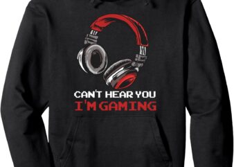 Can’t Hear You I’m Gaming – Gamer Assertion Gift Idea Pullover Hoodie