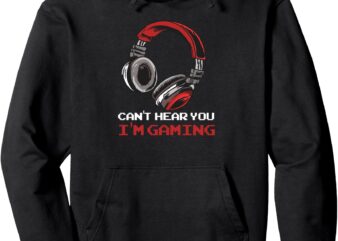 Can’t Hear You I’m Gaming Gamer Assertion Gift Idea Pullover Hoodie